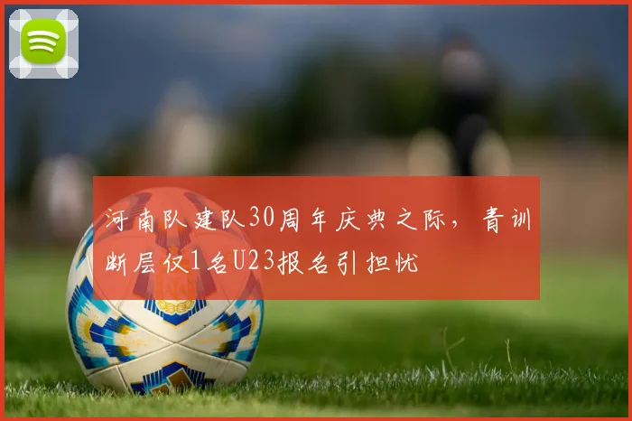 河南队建队30周年庆典之际,青训断层仅1名U23报名引担忧