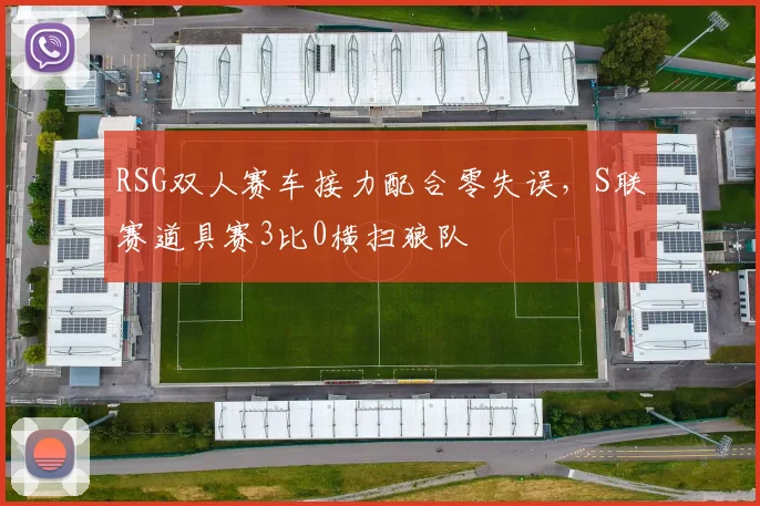 RSG双人赛车接力配合零失误,S联赛道具赛3比0横扫狼队